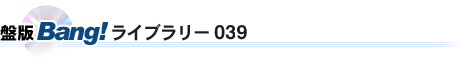 盤版Bang!ライブラリー039